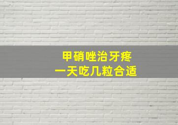 甲硝唑治牙疼一天吃几粒合适