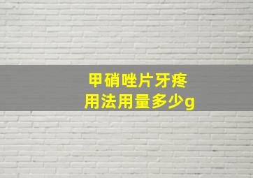 甲硝唑片牙疼用法用量多少g