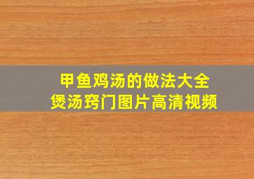 甲鱼鸡汤的做法大全煲汤窍门图片高清视频