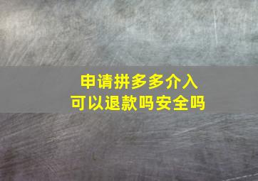 申请拼多多介入可以退款吗安全吗