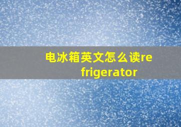 电冰箱英文怎么读refrigerator