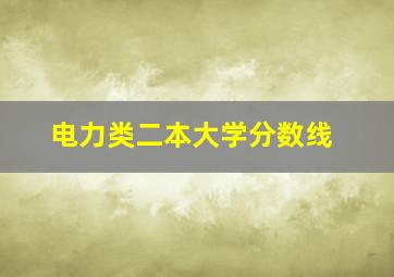 电力类二本大学分数线