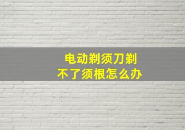 电动剃须刀剃不了须根怎么办