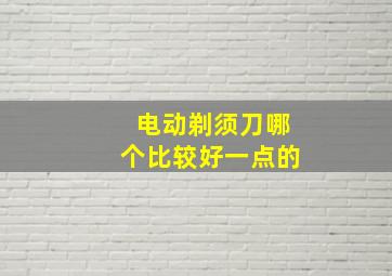 电动剃须刀哪个比较好一点的