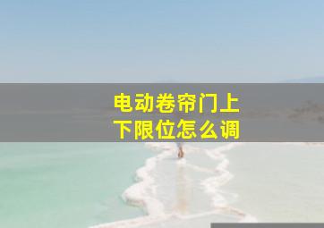 电动卷帘门上下限位怎么调