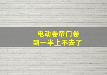 电动卷帘门卷到一半上不去了