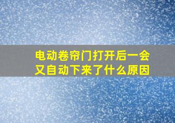 电动卷帘门打开后一会又自动下来了什么原因