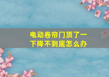 电动卷帘门顶了一下降不到底怎么办