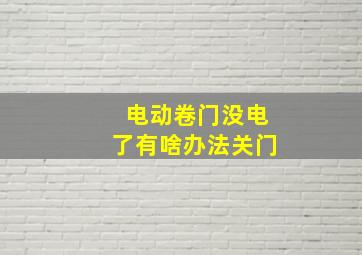 电动卷门没电了有啥办法关门