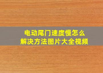 电动尾门速度慢怎么解决方法图片大全视频