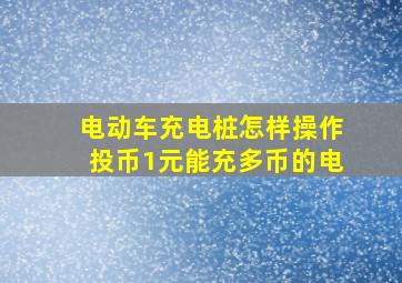 电动车充电桩怎样操作投币1元能充多币的电