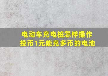 电动车充电桩怎样操作投币1元能充多币的电池