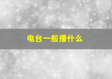 电台一般播什么