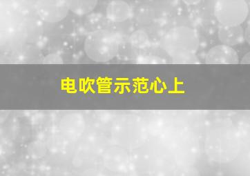 电吹管示范心上