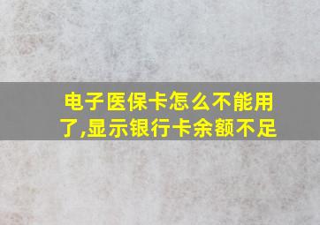 电子医保卡怎么不能用了,显示银行卡余额不足