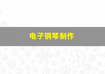 电子钢琴制作