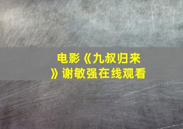 电影《九叔归来》谢敏强在线观看