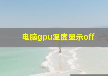 电脑gpu温度显示off