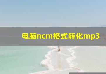 电脑ncm格式转化mp3