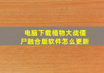 电脑下载植物大战僵尸融合版软件怎么更新