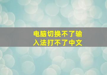 电脑切换不了输入法打不了中文