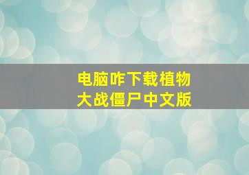 电脑咋下载植物大战僵尸中文版