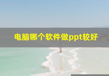 电脑哪个软件做ppt较好