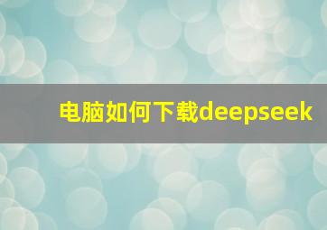 电脑如何下载deepseek