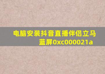 电脑安装抖音直播伴侣立马蓝屏0xc000021a