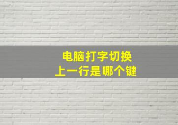 电脑打字切换上一行是哪个键