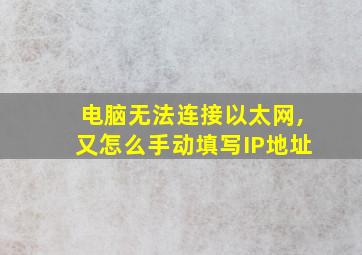 电脑无法连接以太网,又怎么手动填写IP地址