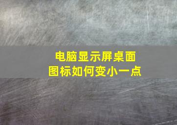 电脑显示屏桌面图标如何变小一点