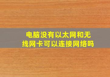 电脑没有以太网和无线网卡可以连接网络吗