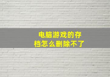 电脑游戏的存档怎么删除不了