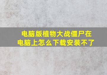 电脑版植物大战僵尸在电脑上怎么下载安装不了