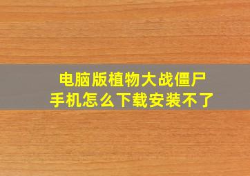 电脑版植物大战僵尸手机怎么下载安装不了