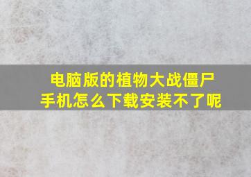 电脑版的植物大战僵尸手机怎么下载安装不了呢