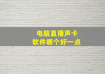 电脑直播声卡软件哪个好一点