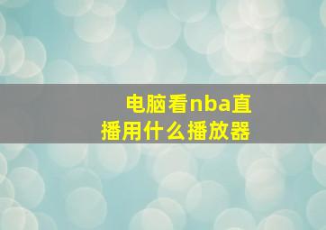 电脑看nba直播用什么播放器