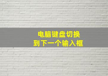 电脑键盘切换到下一个输入框