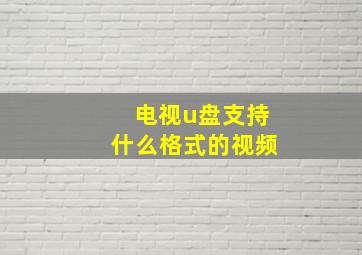 电视u盘支持什么格式的视频