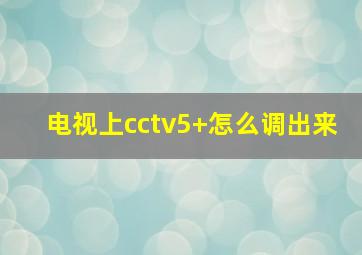 电视上cctv5+怎么调出来