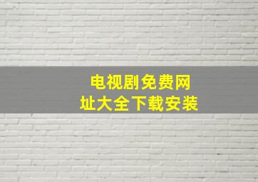 电视剧免费网址大全下载安装