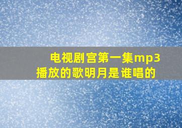 电视剧宫第一集mp3播放的歌明月是谁唱的