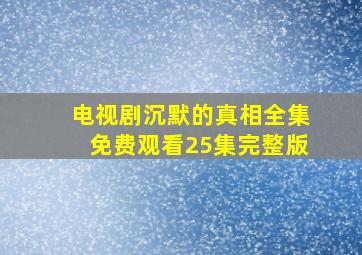 电视剧沉默的真相全集免费观看25集完整版