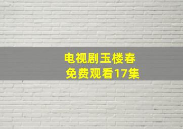 电视剧玉楼春免费观看17集