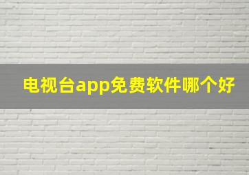 电视台app免费软件哪个好