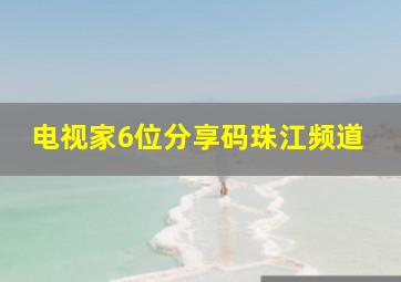 电视家6位分享码珠江频道