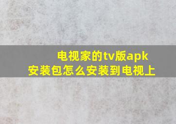 电视家的tv版apk安装包怎么安装到电视上