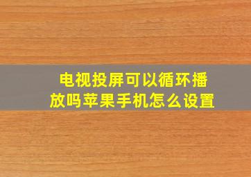 电视投屏可以循环播放吗苹果手机怎么设置